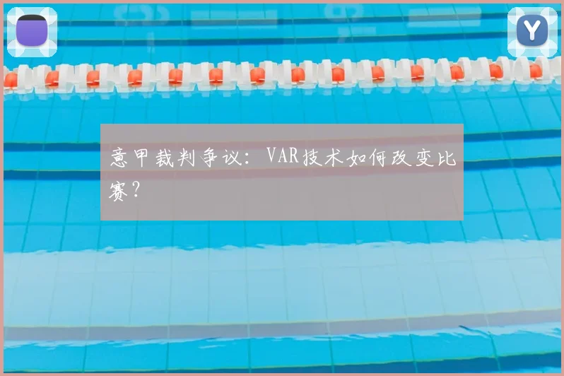 意甲裁判争议：VAR技术如何改变比赛？