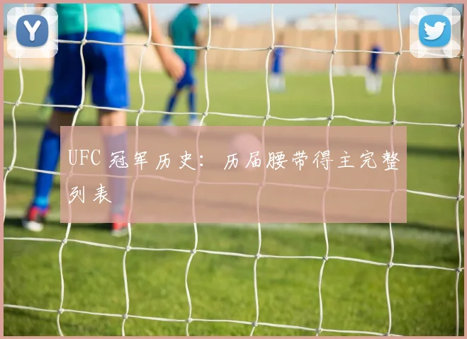 UFC 冠军历史：历届腰带得主完整列表