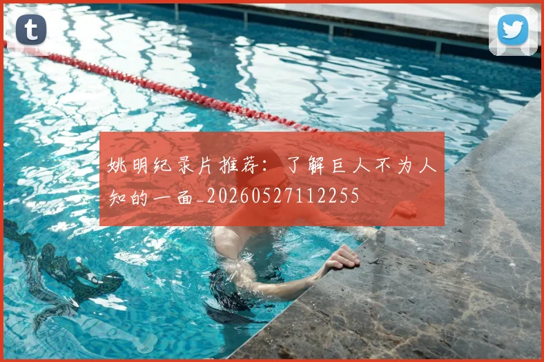 姚明纪录片推荐：了解巨人不为人知的一面_20260527112255