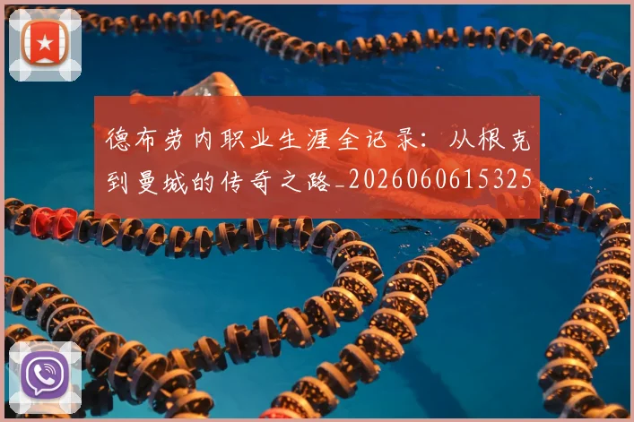 德布劳内职业生涯全记录：从根克到曼城的传奇之路_20260606153259